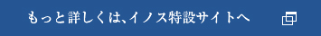 もっと詳しくはイノス特設サイトへ