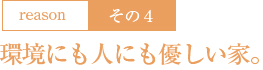 4：環境にも人にも優しい家