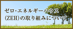 ゼロ・エネルギーハウス(ZEH)の取り組みについて